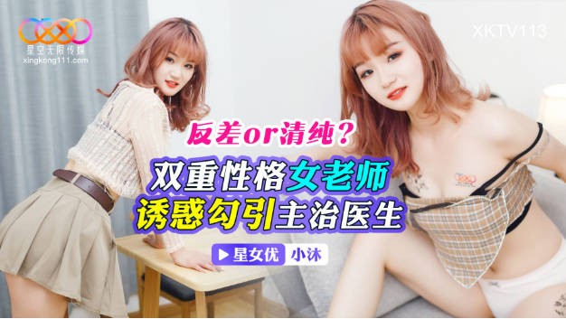星空无限传媒 XKTV-113 双重性格女老师诱惑勾引主治医生-小沐}